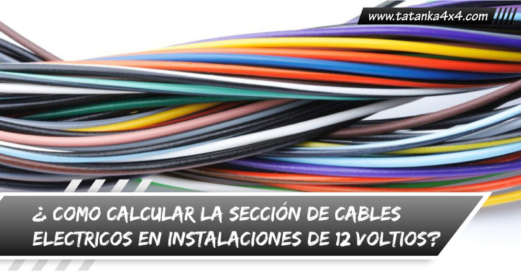Calcular la Sección de Cables Eléctricos en Instalaciones de 12 Voltios? Tatanka4x4 Calcular la Sección de Cables Eléctricos en Instalaciones de 12 Voltios? Tatanka4x4